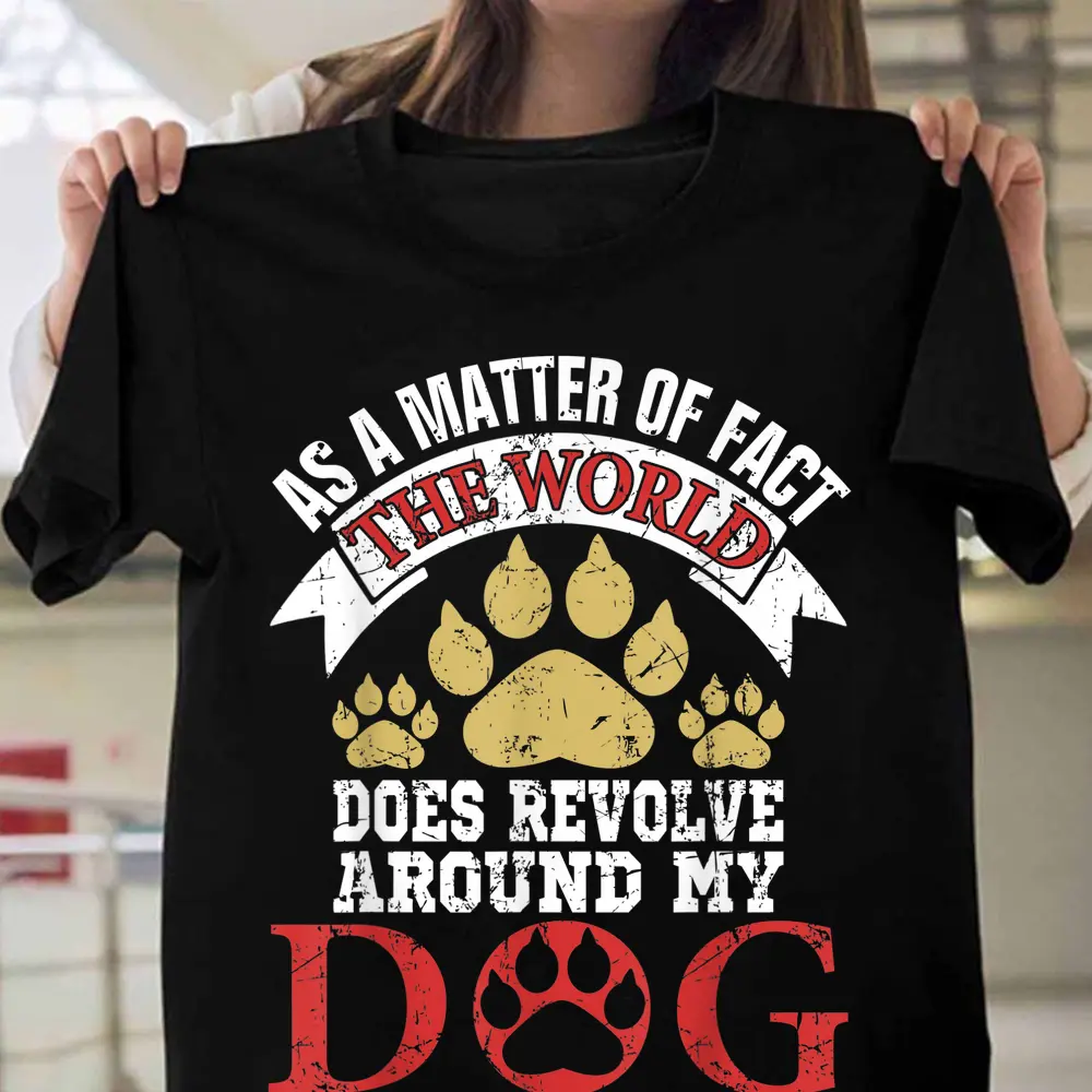 As A Matter Of Fact World Does Revolve Around My Dog T-Shirt As A Matter Of Fact World Does Revolve Around My Dog T-Shirt