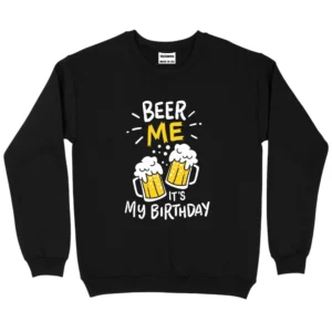 Beer Me It’s My Birthday Sweatshirt – Black