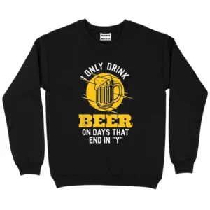 I Only Drink Beer On Days That End In Y Sweatshirt – Black